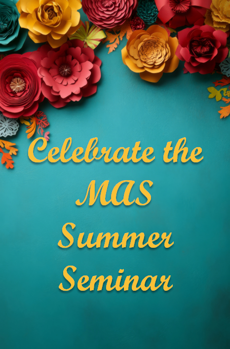 A colorful arrangement of paper flowers at the top with the text "Celebrate the MAS Summer Seminar" in bold yellow letters on a turquoise background.