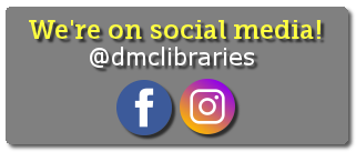 We're on social media @dmclibraries - Facebook & Instagram