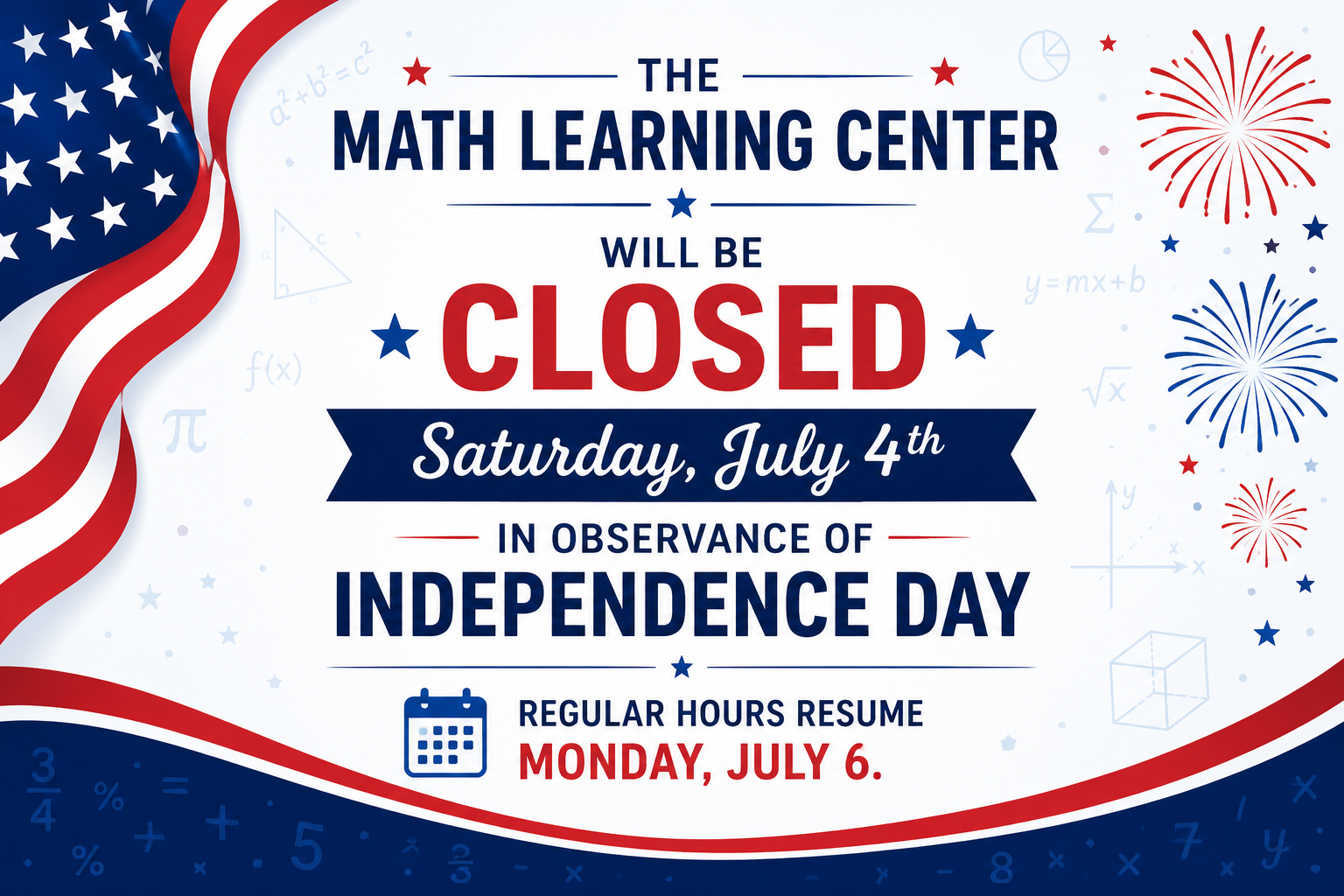 Added Description 'The Math Learning Center will be closed Saturday, July fourth in observance of Independence Day. Regular hours resume Monday, July sixth.'. 